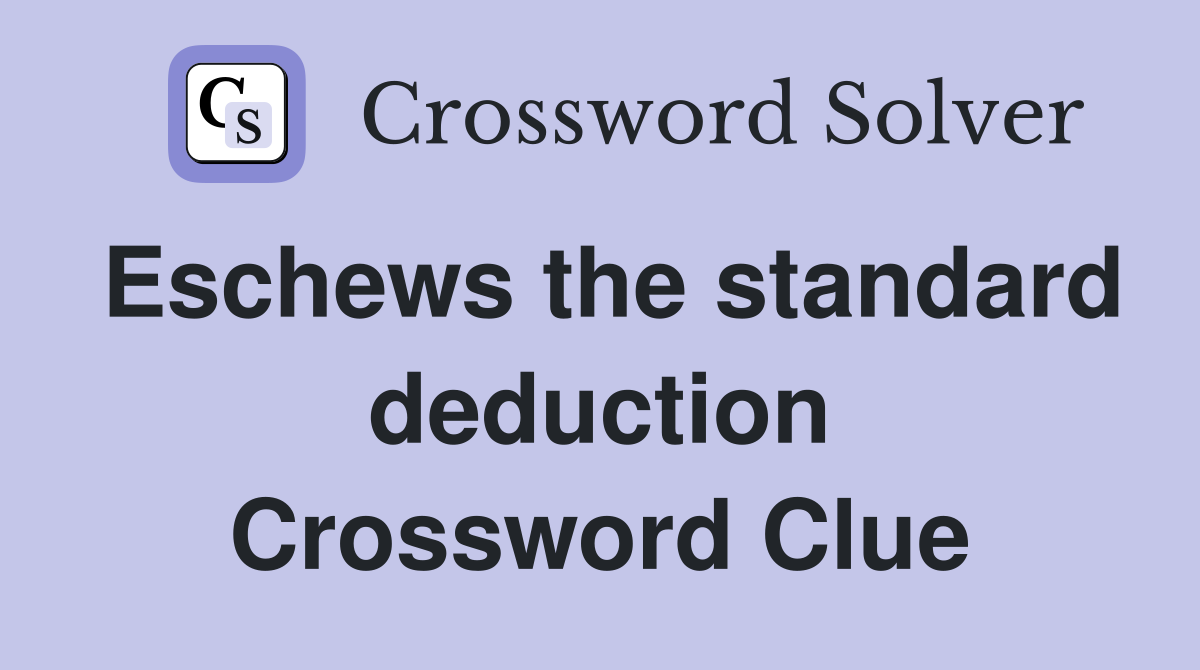 Eschews the standard deduction Crossword Clue