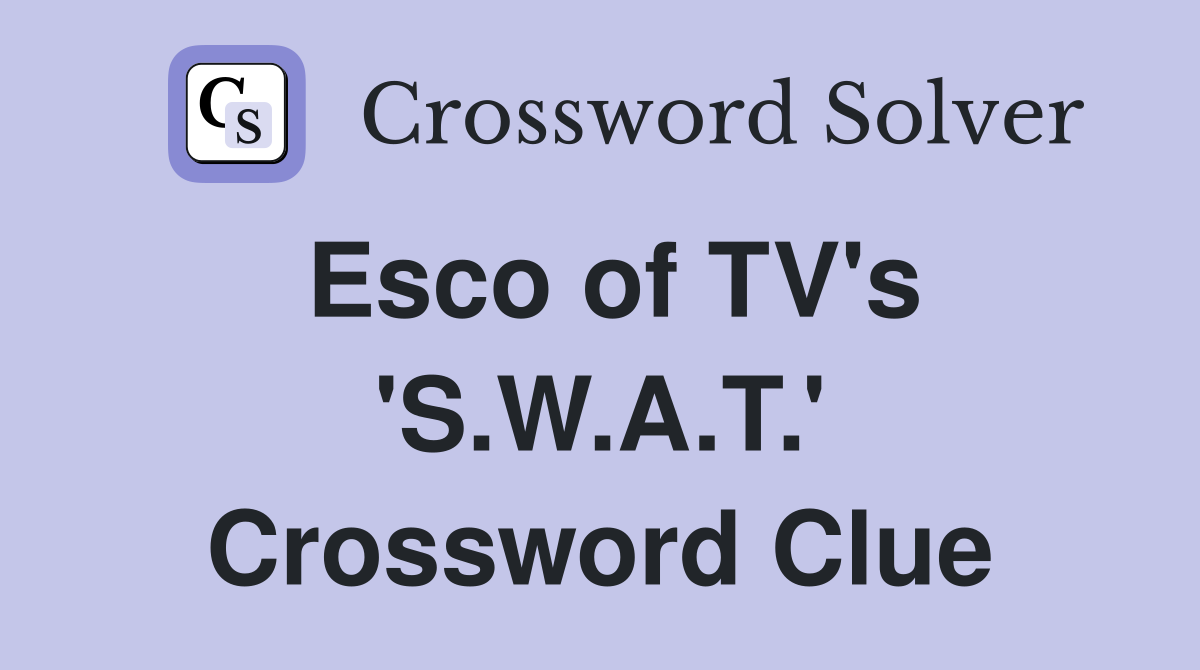 Esco of TV's 'S.W.A.T.' Crossword Clue