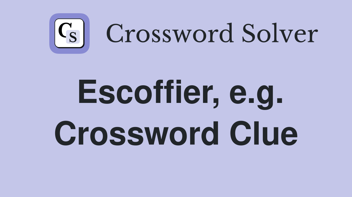 Escoffier, e.g. Crossword Clue