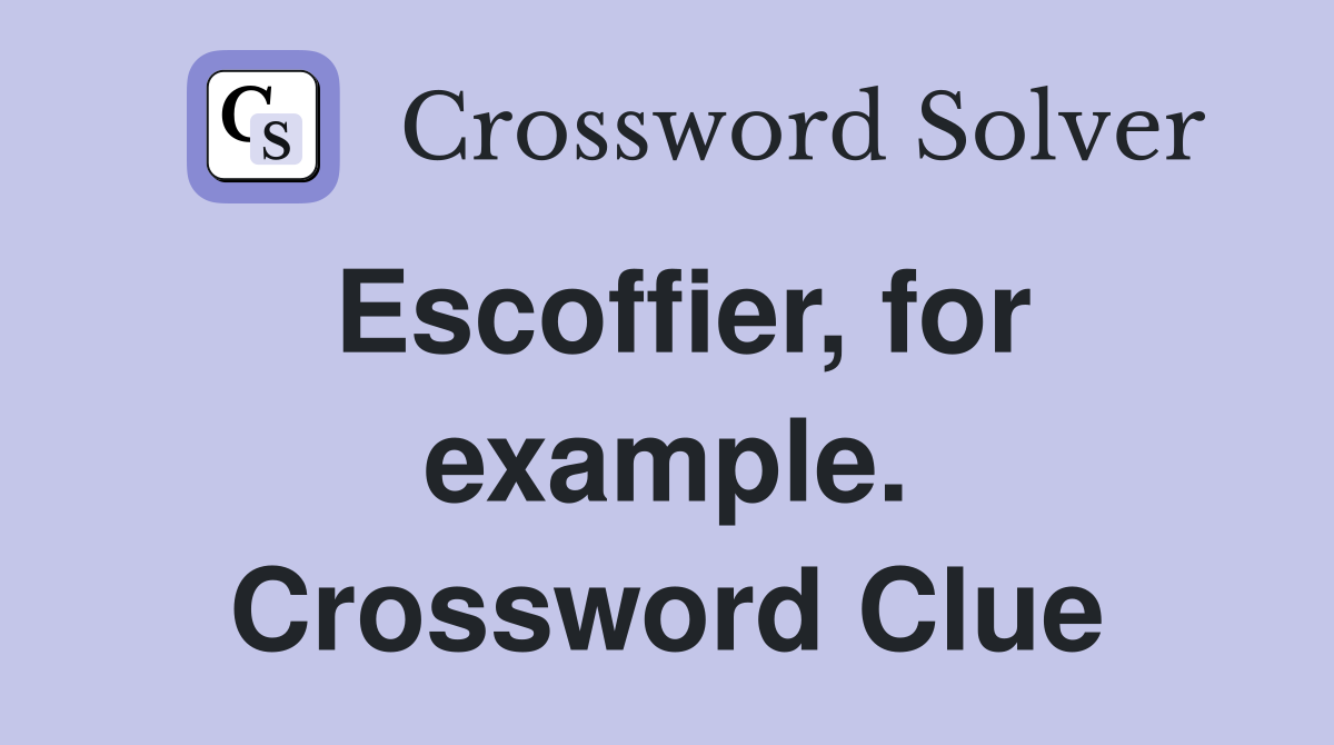Escoffier, for example. Crossword Clue