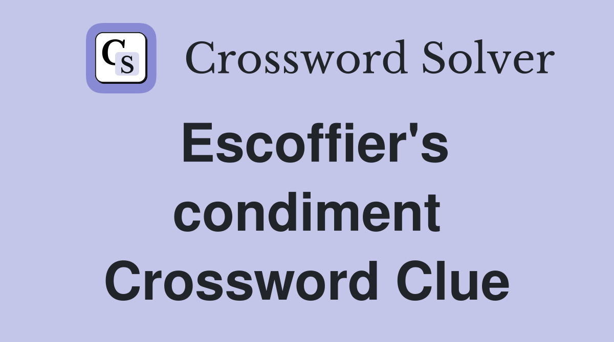 Escoffier's condiment Crossword Clue