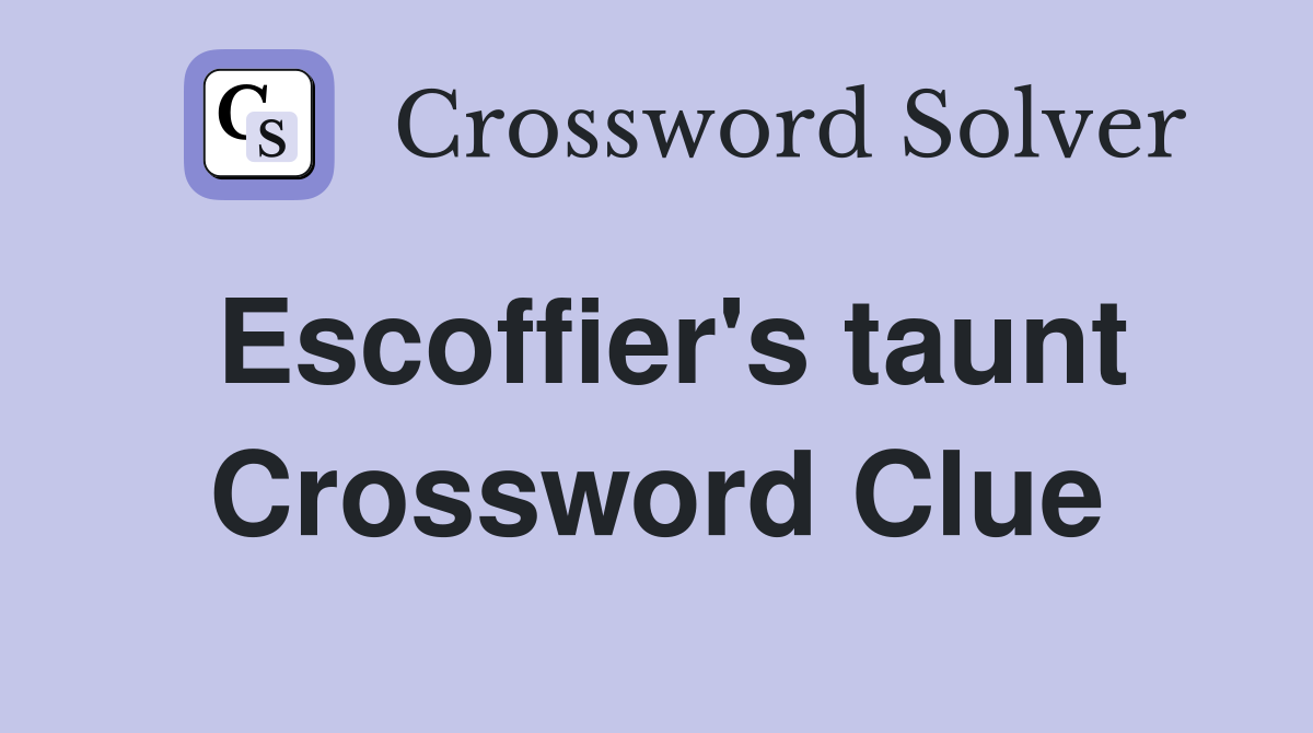 Escoffier's taunt Crossword Clue