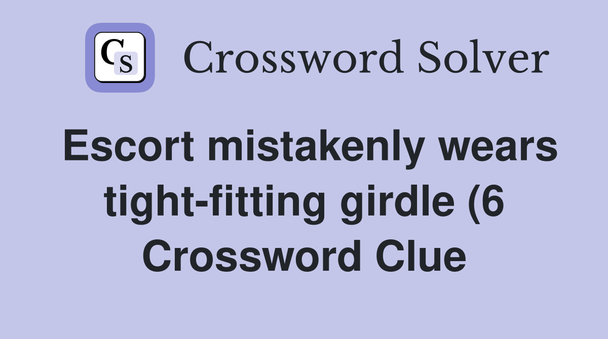 Escort mistakenly wears tight fitting girdle (6) Crossword Clue Escort mistakenly wears tight fitting girdle (6) Crossword Clue