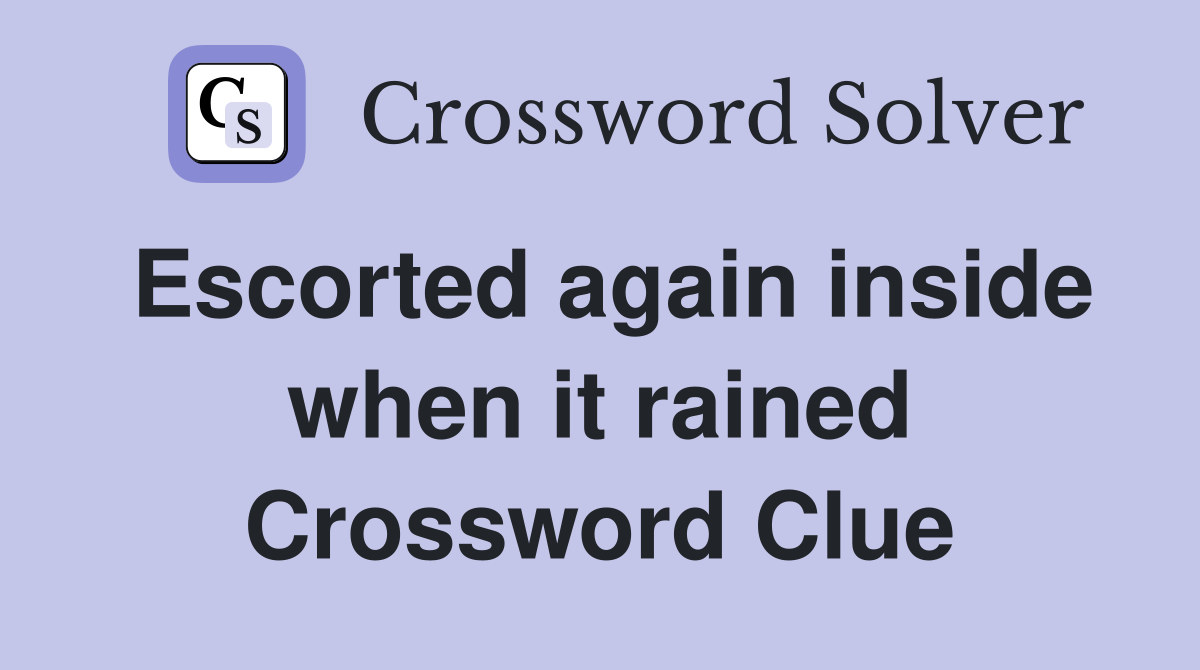 Escorted again inside when it rained Crossword Clue