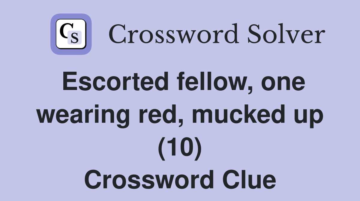 Escorted fellow, one wearing red, mucked up (10) Crossword Clue