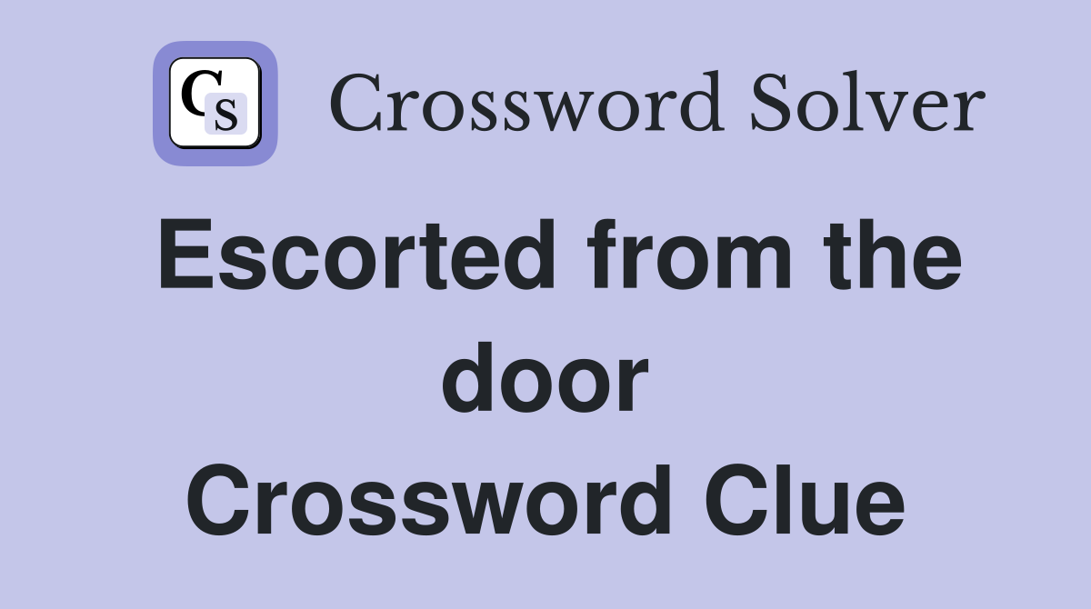 Escorted from the door Crossword Clue