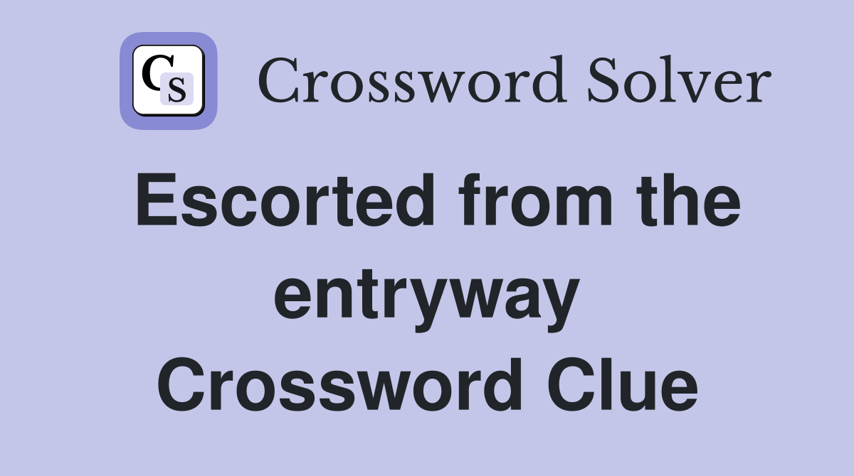 Escorted from the entryway Crossword Clue