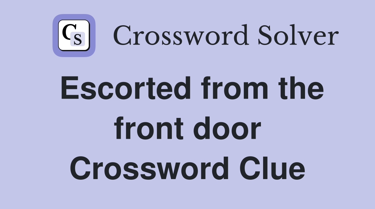 Escorted from the front door Crossword Clue