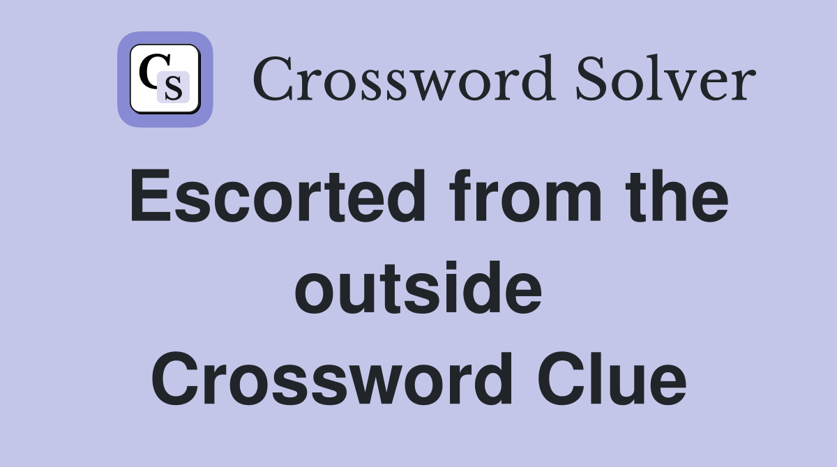 Escorted from the outside Crossword Clue