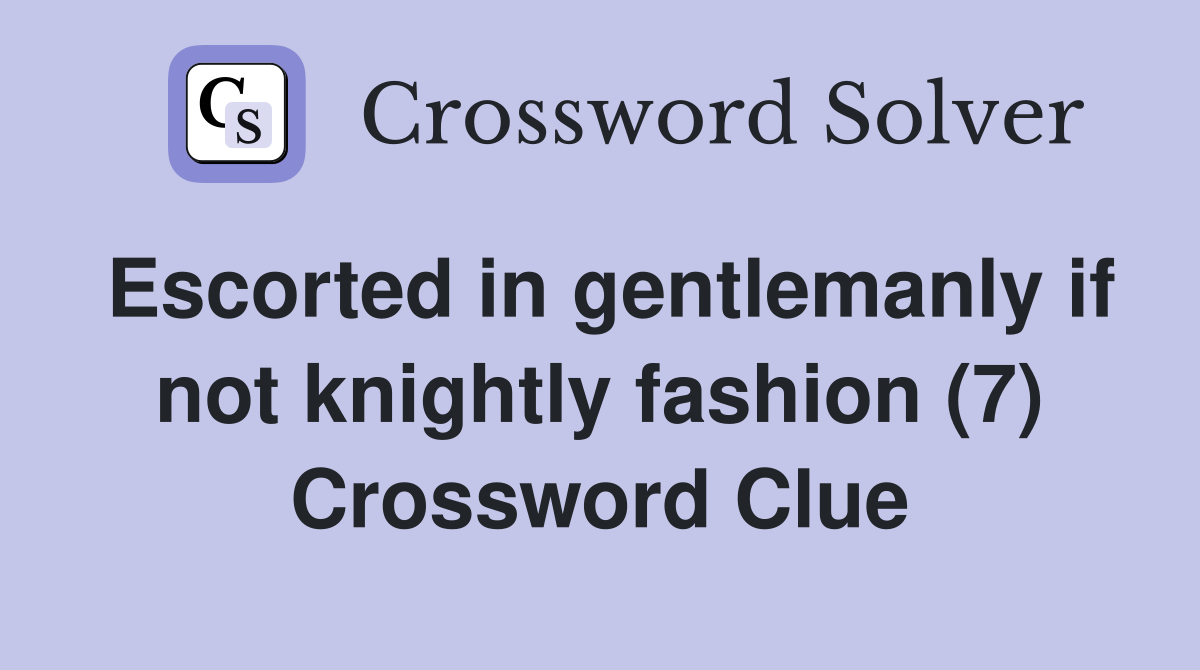 Escorted in gentlemanly if not knightly fashion (7) Crossword Clue
