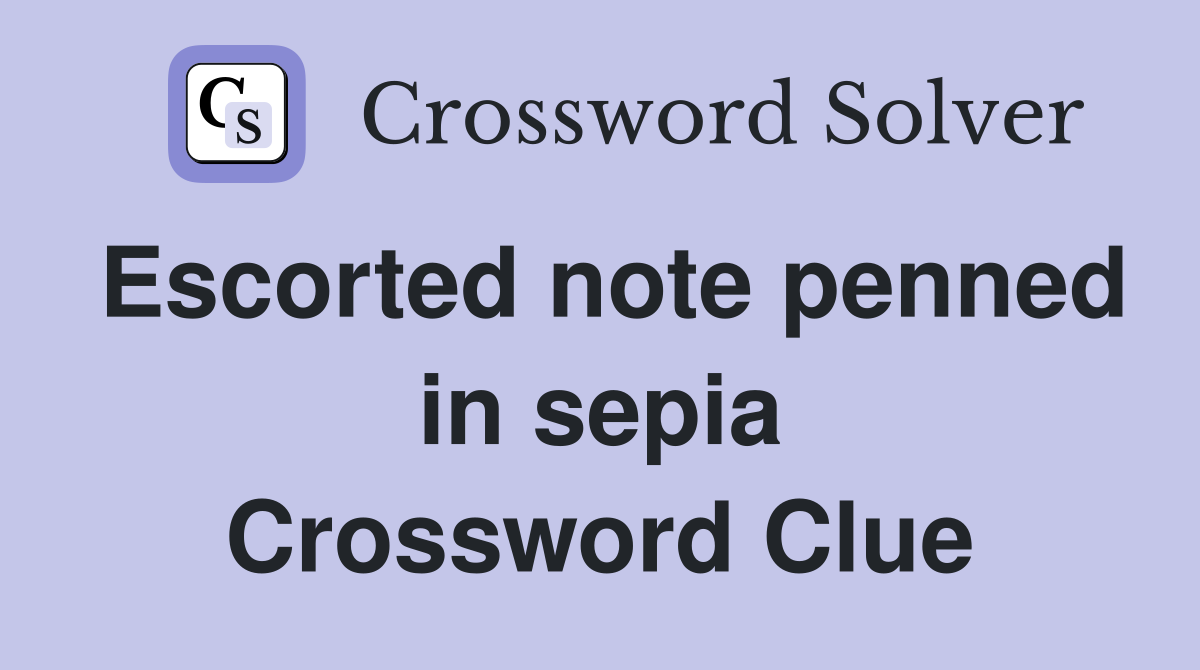 Escorted note penned in sepia Crossword Clue