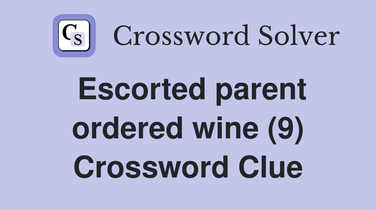 Escorted parent ordered wine (9) Crossword Clue