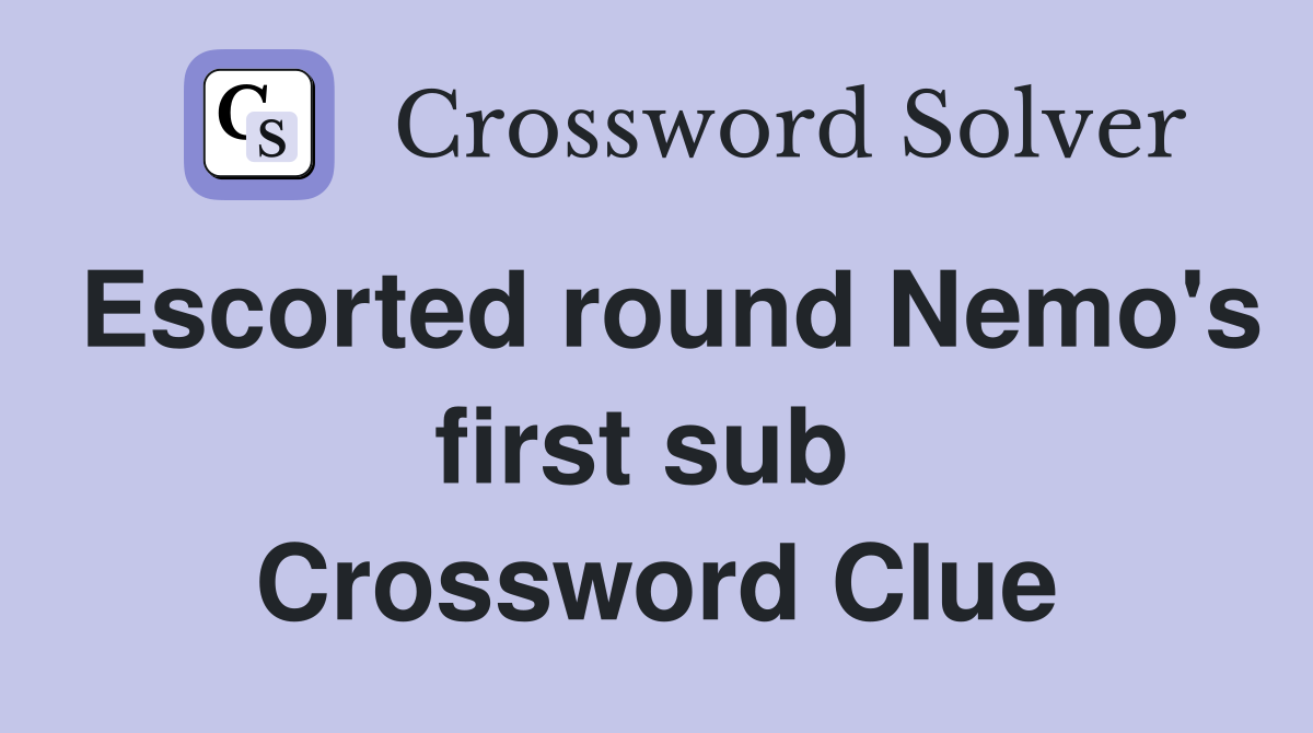 Escorted round Nemo's first sub  Crossword Clue