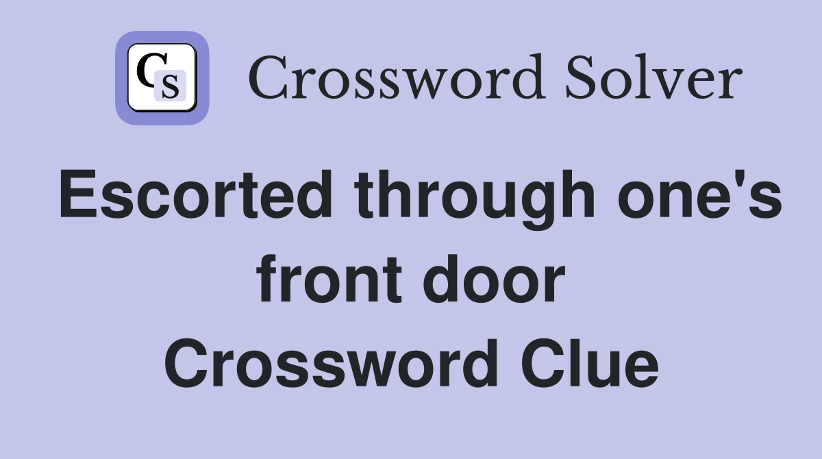 Escorted through one's front door Crossword Clue