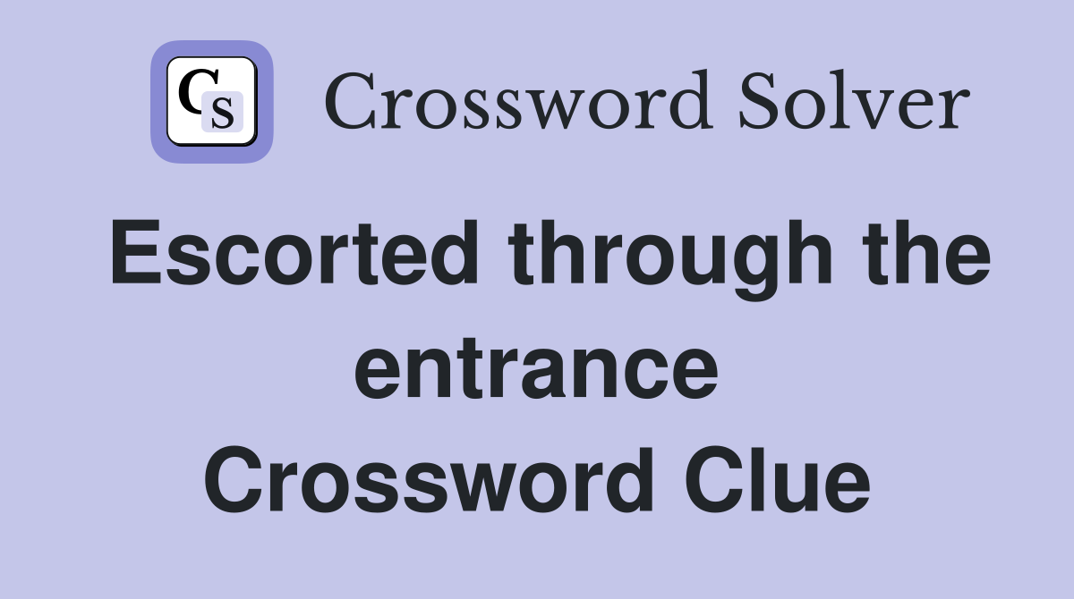 Escorted through the entrance Crossword Clue