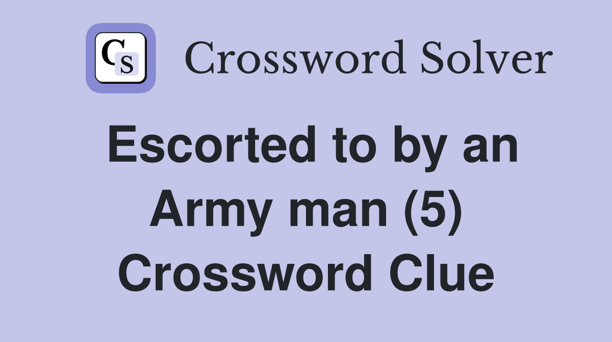 Escorted to by an Army man (5) Crossword Clue