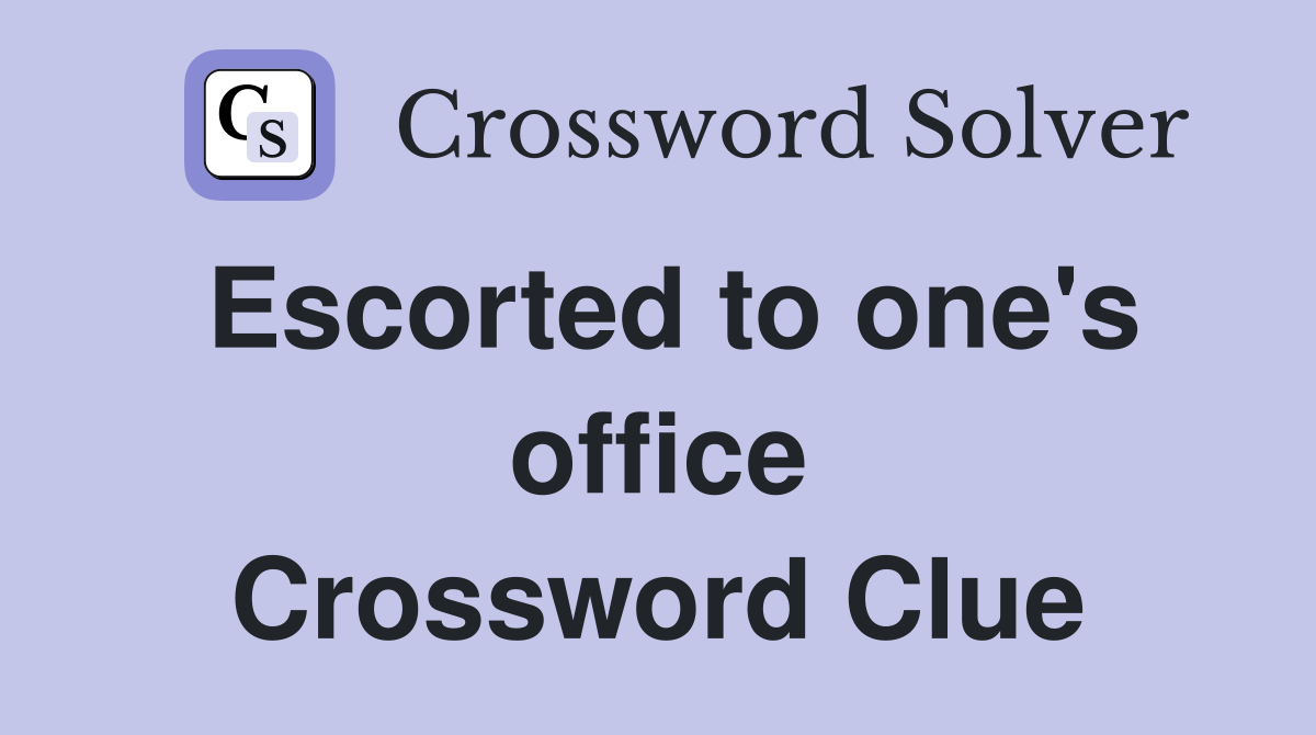 Escorted to one's office Crossword Clue