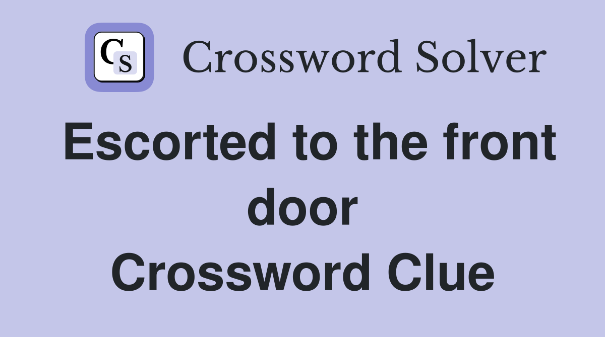 Escorted to the front door Crossword Clue