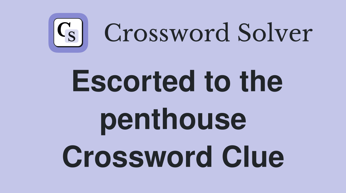 Escorted to the penthouse Crossword Clue