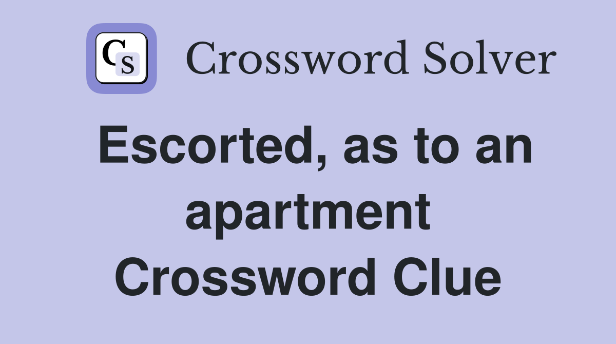 Escorted, as to an apartment Crossword Clue