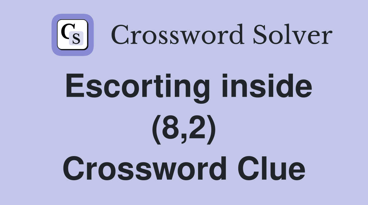 Escorting inside (8,2) Crossword Clue