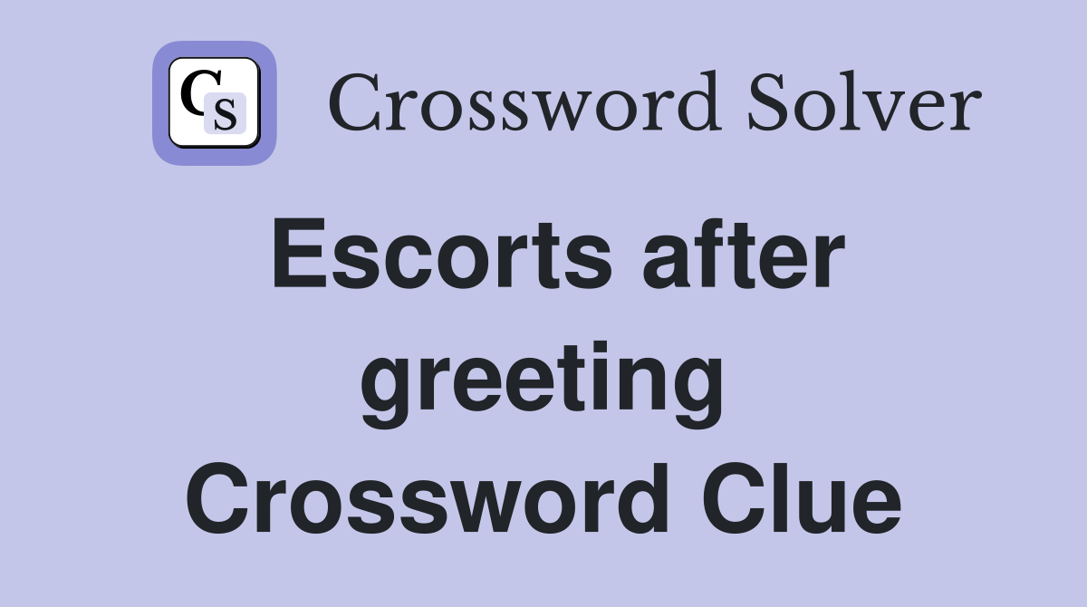 Escorts after greeting Crossword Clue