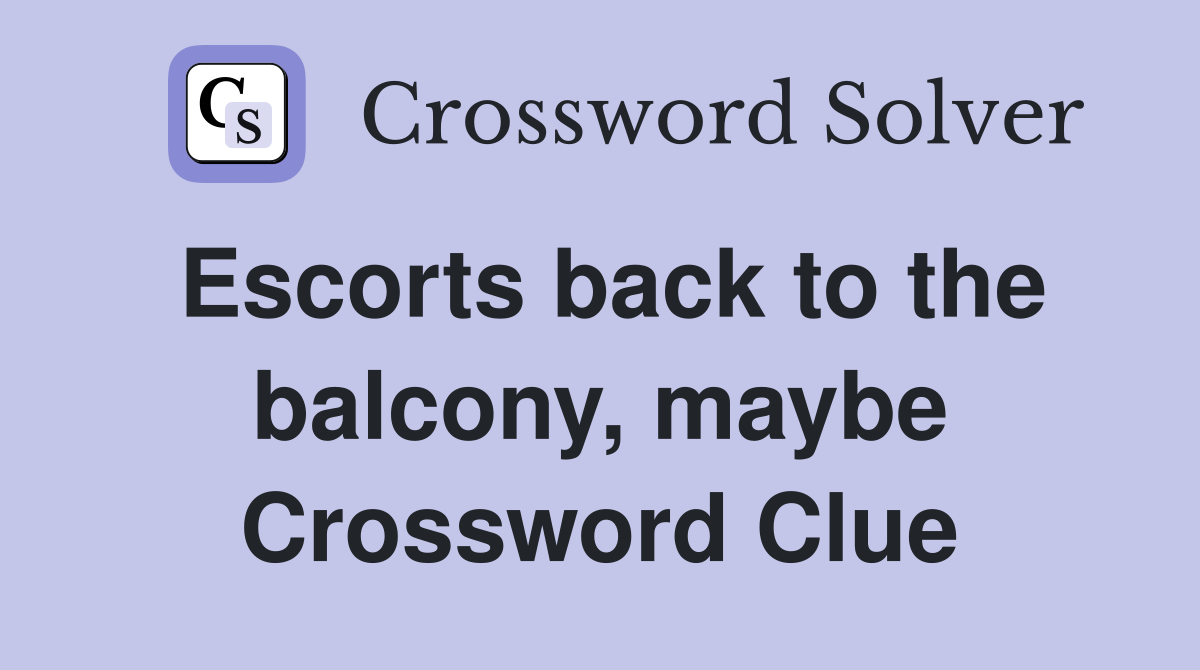 Escorts back to the balcony, maybe Crossword Clue