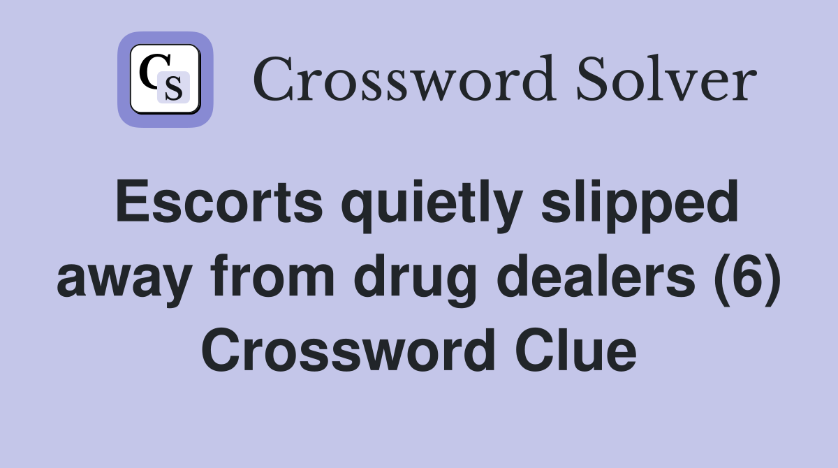 Escorts quietly slipped away from drug dealers (6) Crossword Clue