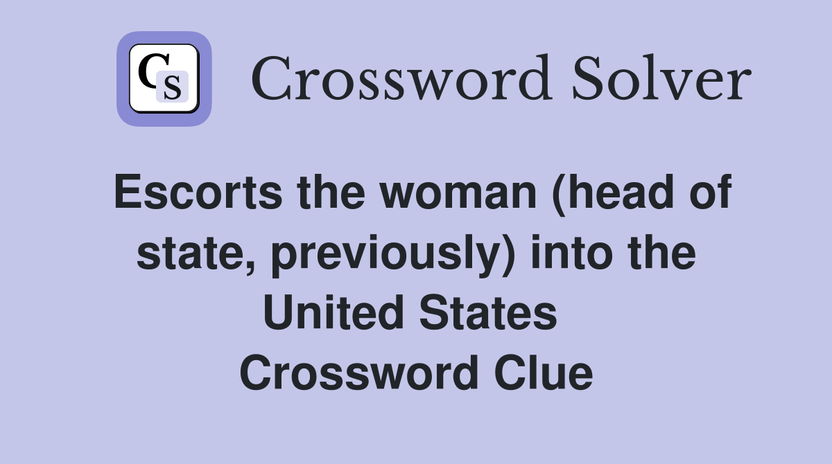 Escorts the woman (head of state, previously) into the United States  Crossword Clue