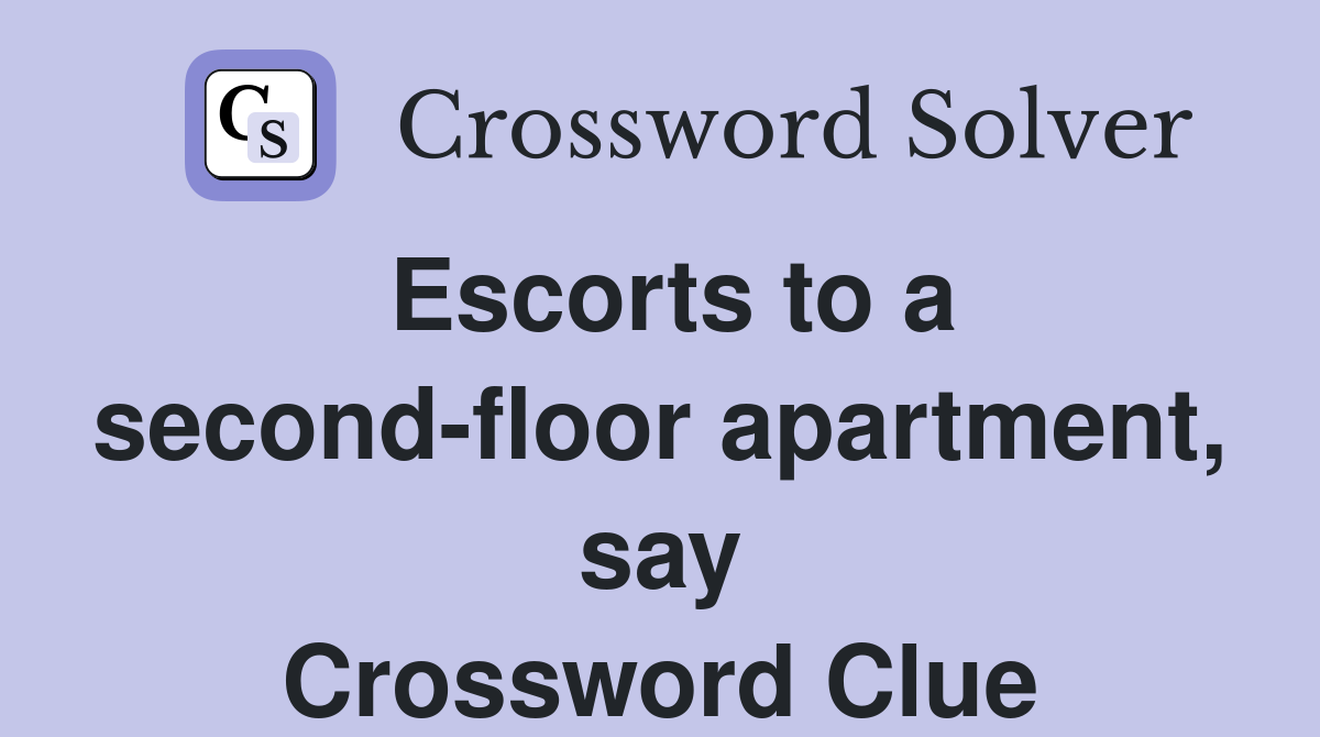 Escorts to a second-floor apartment, say Crossword Clue