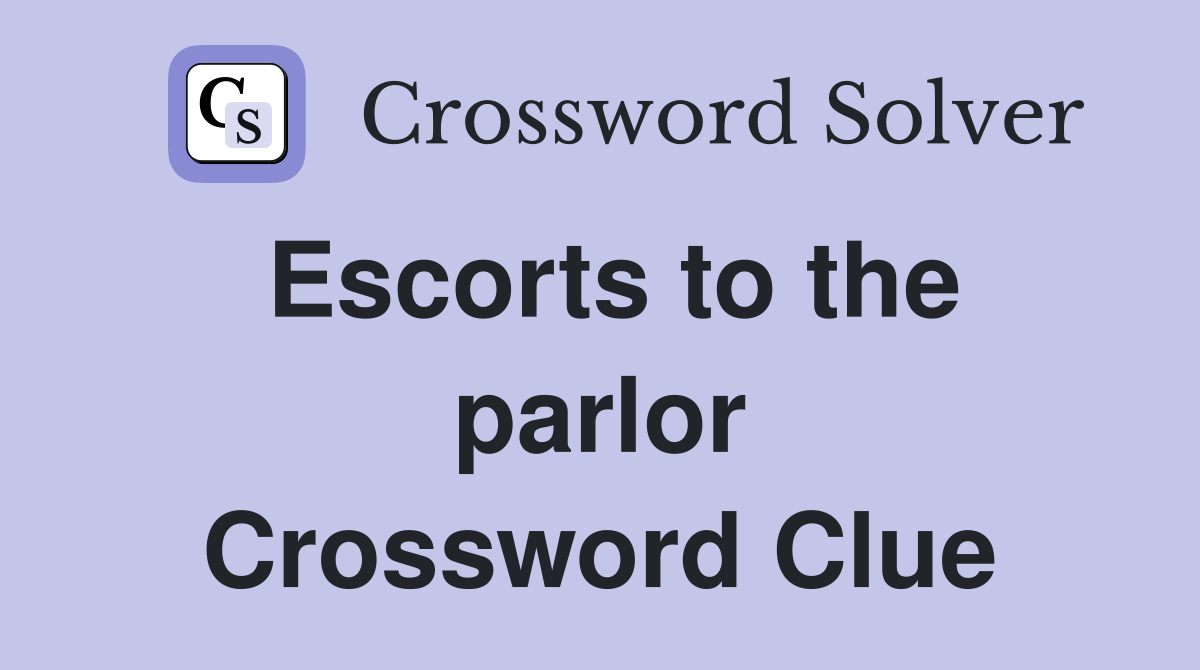 Escorts to the parlor Crossword Clue