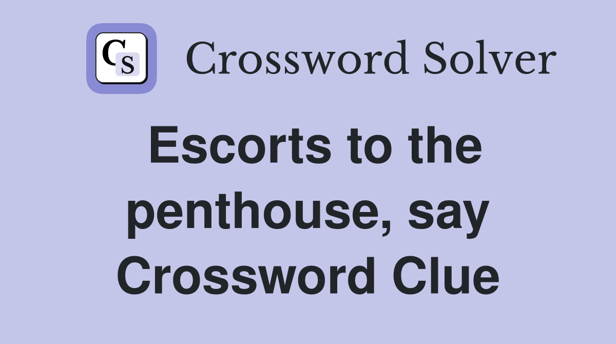 Escorts to the penthouse, say Crossword Clue