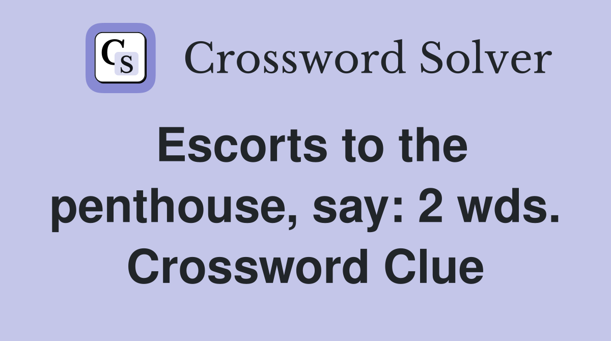 Escorts to the penthouse, say: 2 wds. Crossword Clue