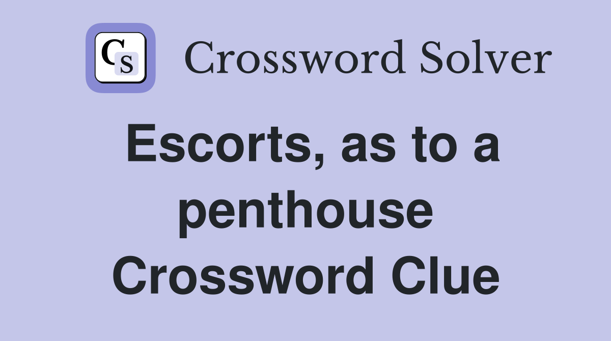 Escorts, as to a penthouse Crossword Clue