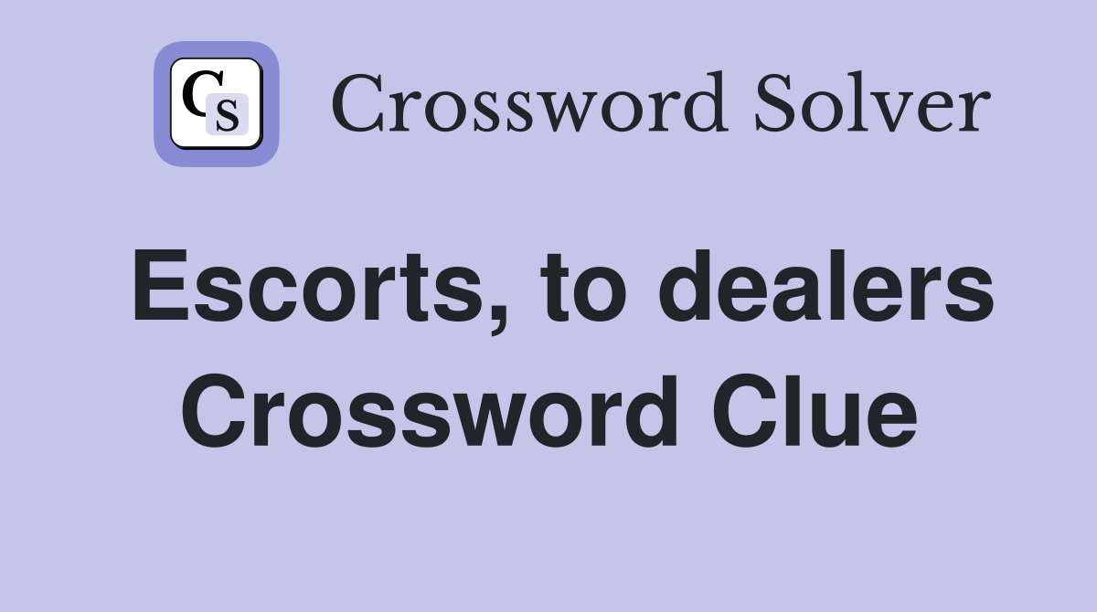 Escorts, to dealers Crossword Clue