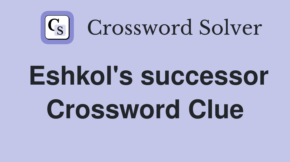 Eshkol's successor Crossword Clue