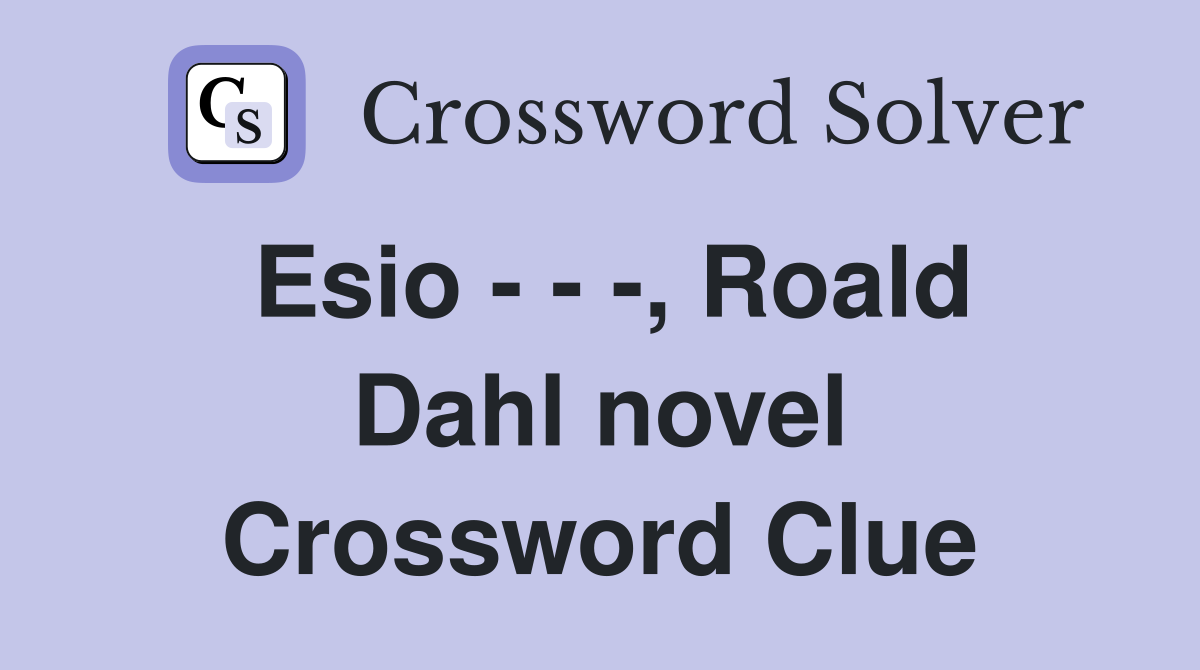 Esio - - -, Roald Dahl novel Crossword Clue