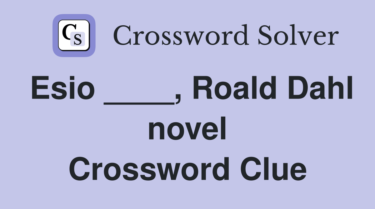 Esio ____, Roald Dahl novel Crossword Clue