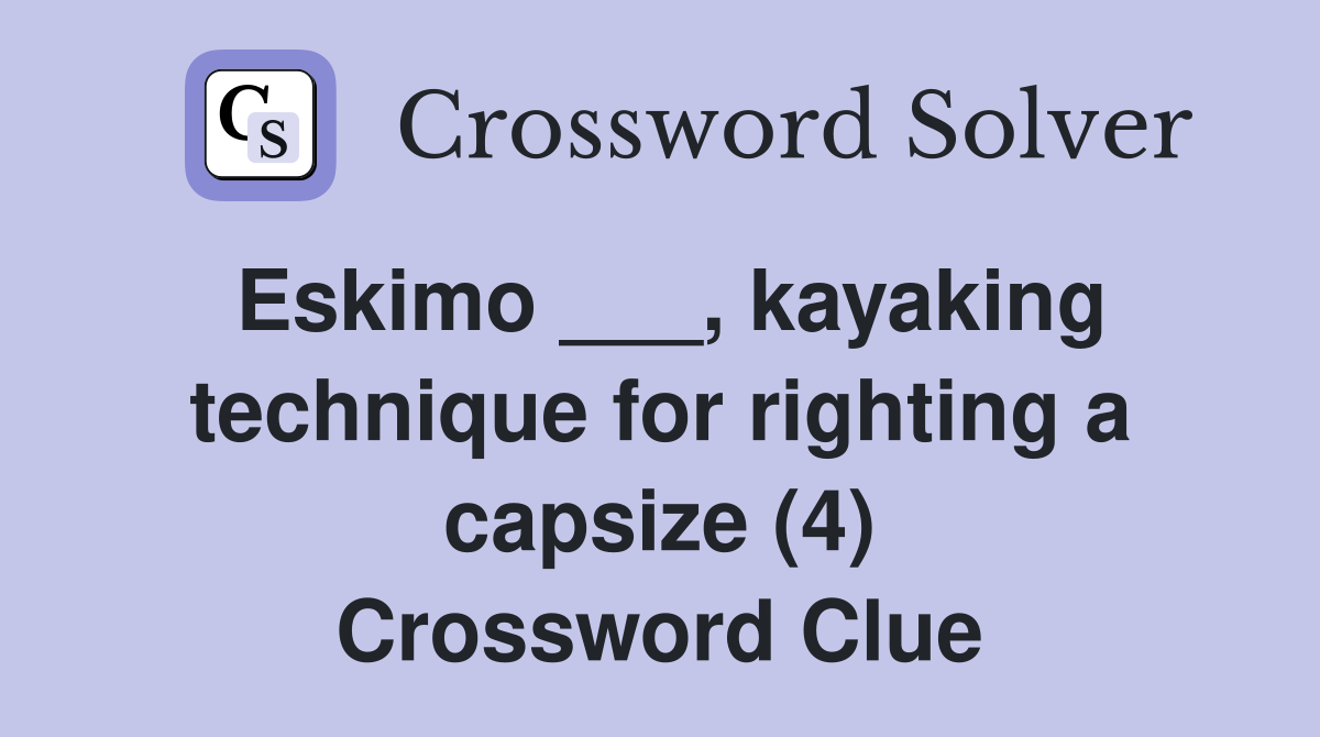 Eskimo ___, kayaking technique for righting a capsize (4) Crossword Clue