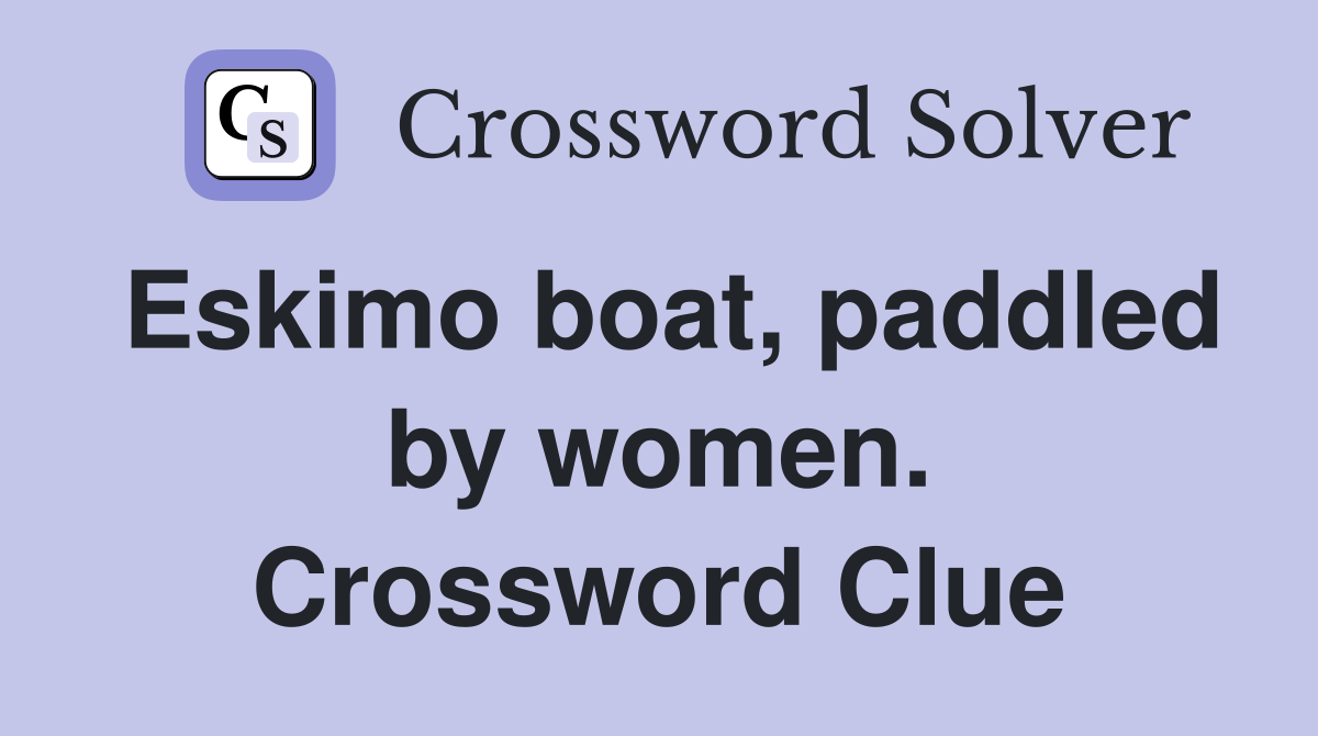 Eskimo boat, paddled by women. Crossword Clue