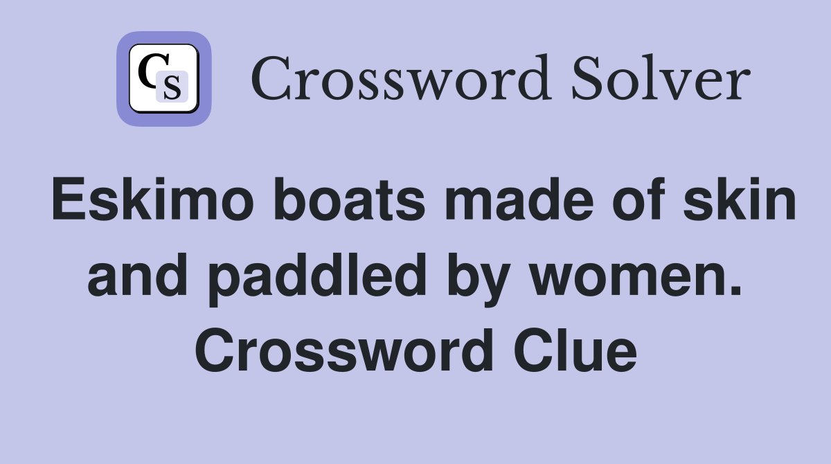 Eskimo boats made of skin and paddled by women. Crossword Clue