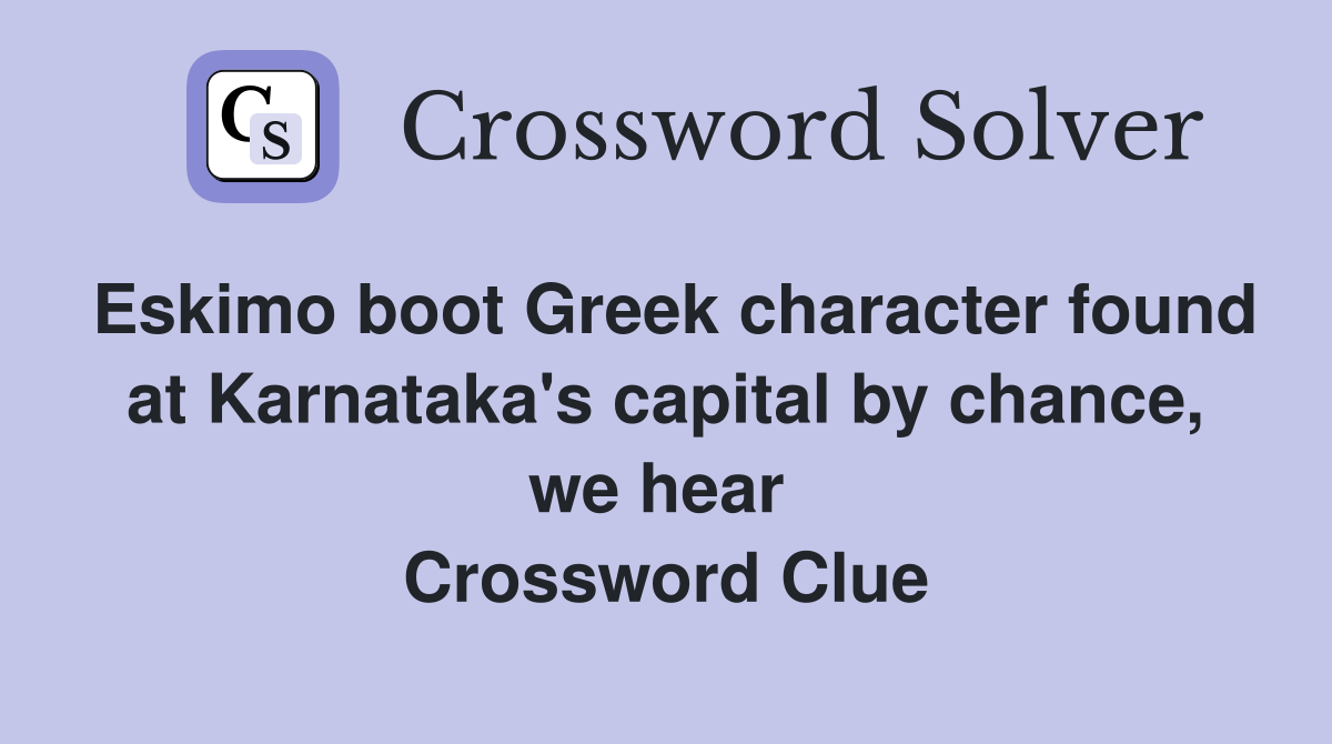 Eskimo boot Greek character found at Karnataka's capital by chance, we hear  Crossword Clue