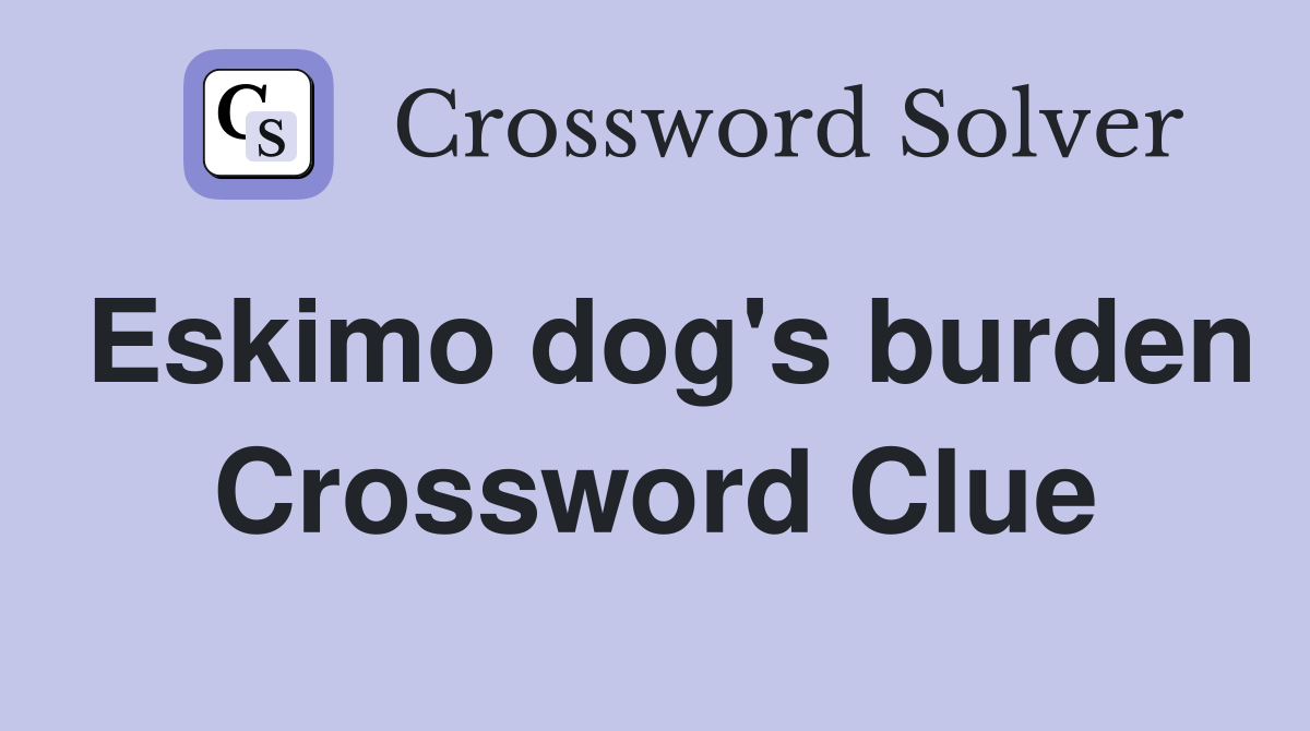 Eskimo dog's burden Crossword Clue