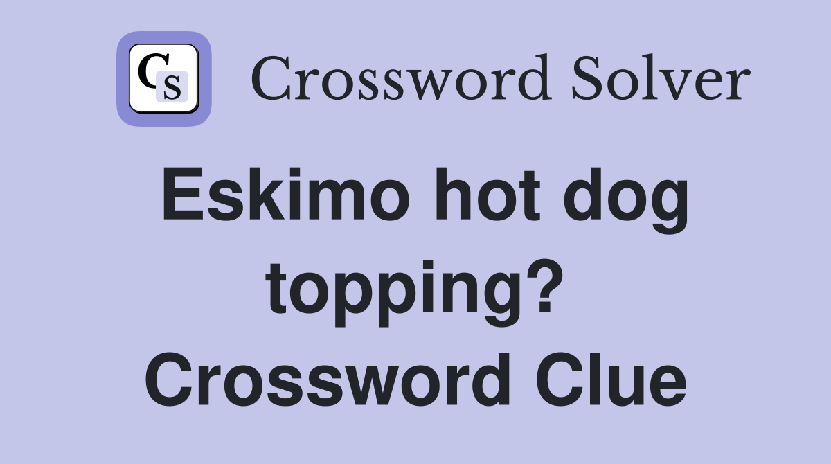 Eskimo hot dog topping? Crossword Clue
