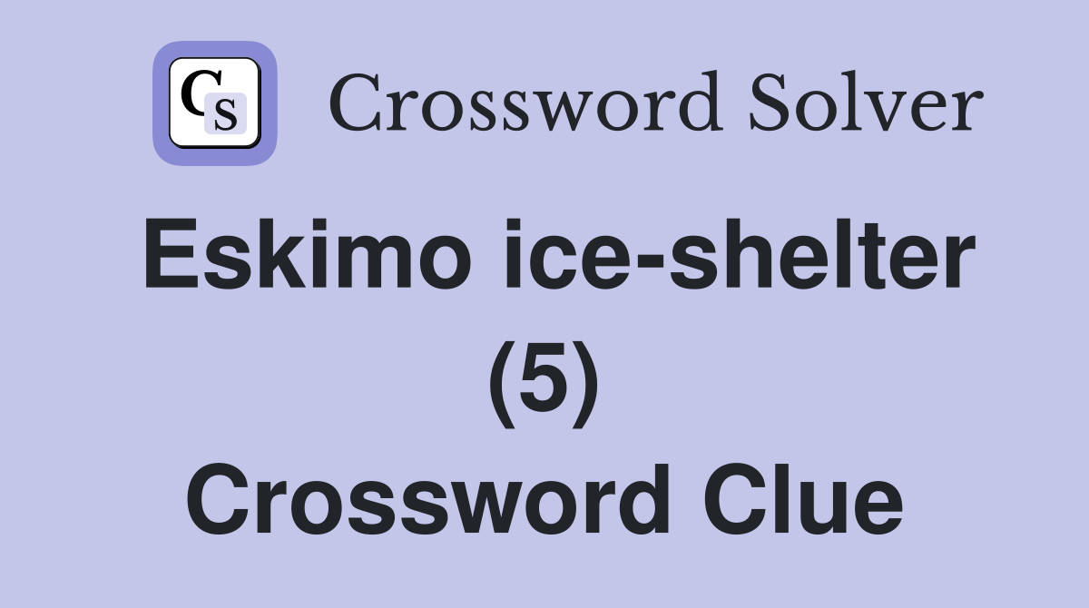 Eskimo ice-shelter (5) Crossword Clue