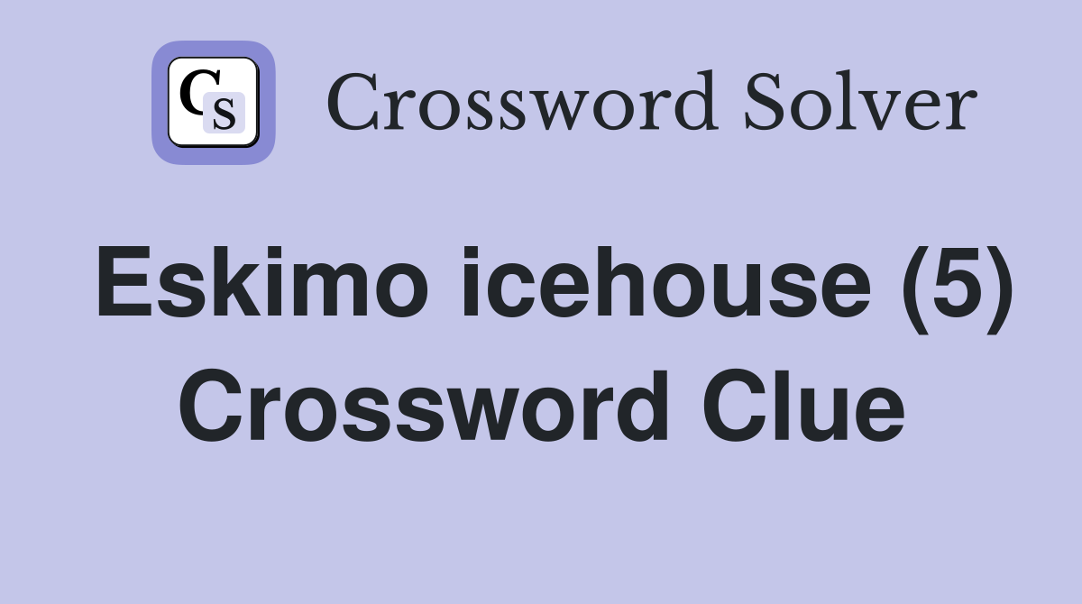 Eskimo icehouse (5) Crossword Clue