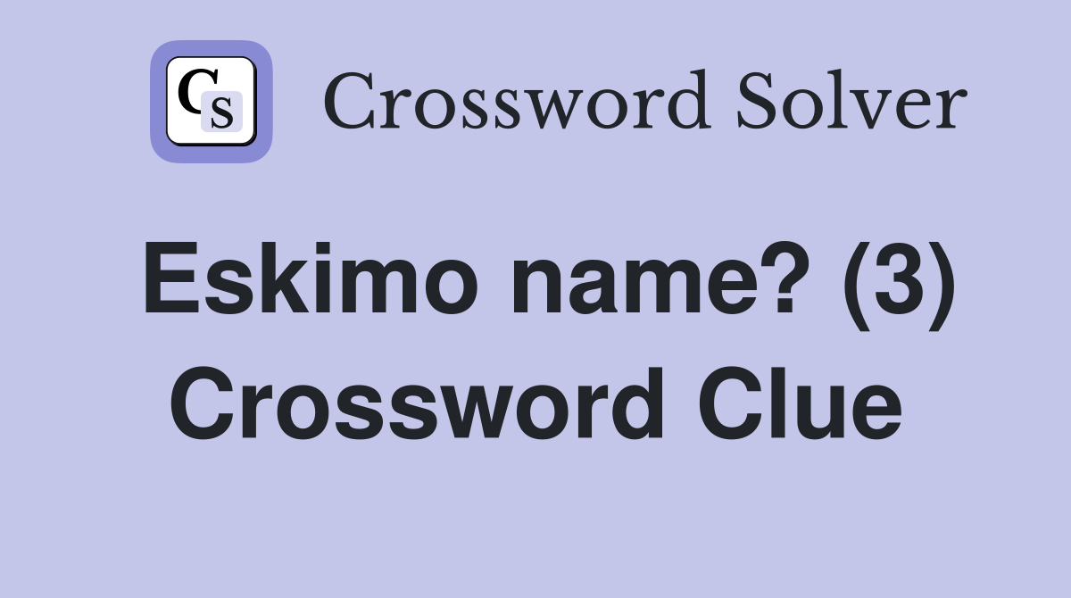 Eskimo name? (3) Crossword Clue