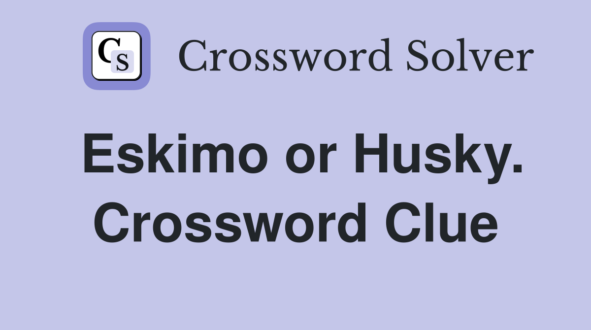 Eskimo or Husky. Crossword Clue