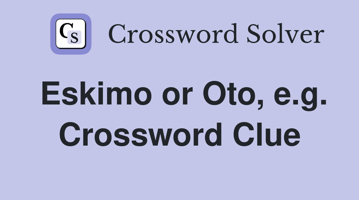 Eskimo or Oto, e.g. Crossword Clue