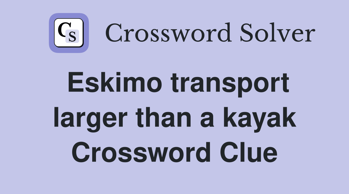 Eskimo transport larger than a kayak Crossword Clue